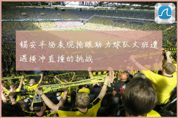 锡安半场表现抢眼助力球队文班遭遇横冲直撞的挑战
