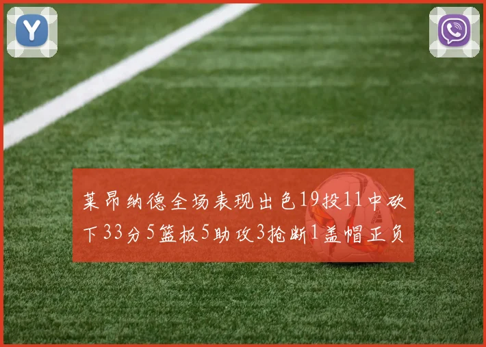 莱昂纳德全场表现出色19投11中砍下33分5篮板5助攻3抢断1盖帽正负值高达31